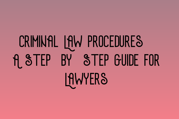 Featured image for Criminal Law Procedures: A Step-by-Step Guide for Lawyers