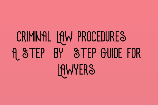 Featured image for Criminal Law Procedures: A Step-by-Step Guide for Lawyers