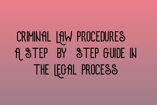 Criminal Law Procedures: A Step-by-Step Guide in the Legal Process