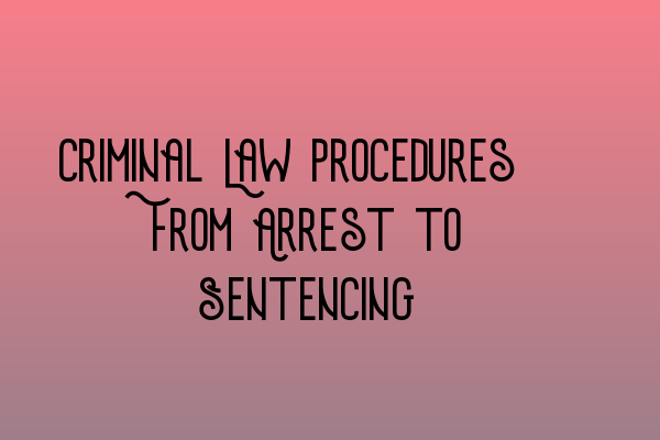 Featured image for Criminal Law Procedures: From Arrest to Sentencing
