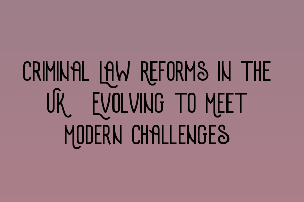 Featured image for Criminal Law Reforms in the UK: Evolving to Meet Modern Challenges