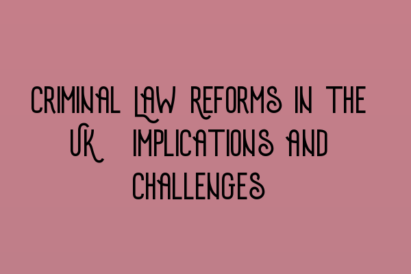 Featured image for Criminal Law Reforms in the UK: Implications and Challenges