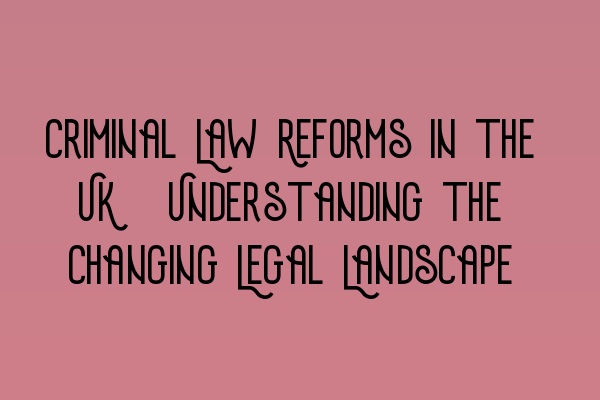 Featured image for Criminal Law Reforms in the UK: Understanding the Changing Legal Landscape