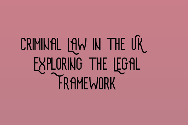 Featured image for Criminal Law in the UK: Exploring the Legal Framework