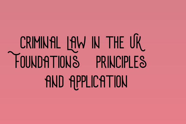 Criminal Law in the UK: Foundations, Principles, and Application