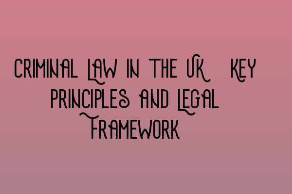 Featured image for Criminal Law in the UK: Key Principles and Legal Framework