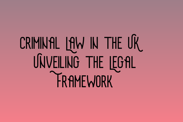 Featured image for Criminal Law in the UK: Unveiling the Legal Framework
