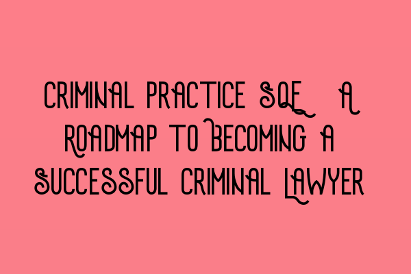 Featured image for Criminal Practice SQE: A Roadmap to Becoming a Successful Criminal Lawyer