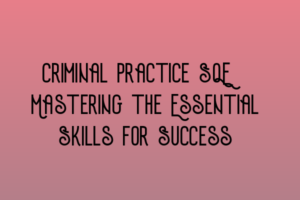 Featured image for Criminal Practice SQE: Mastering the Essential Skills for Success