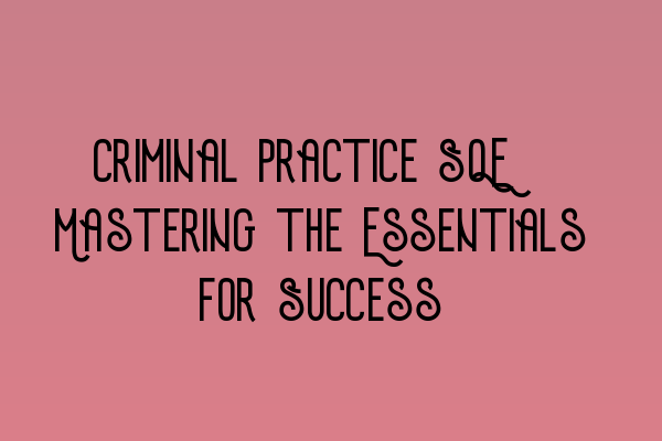 Featured image for Criminal Practice SQE: Mastering the Essentials for Success