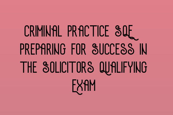 Criminal Practice SQE: Preparing for Success in the Solicitors Qualifying Exam