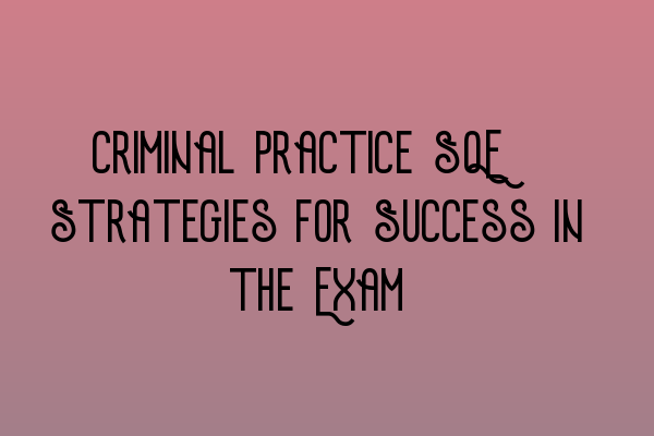 Featured image for Criminal Practice SQE: Strategies for Success in the Exam