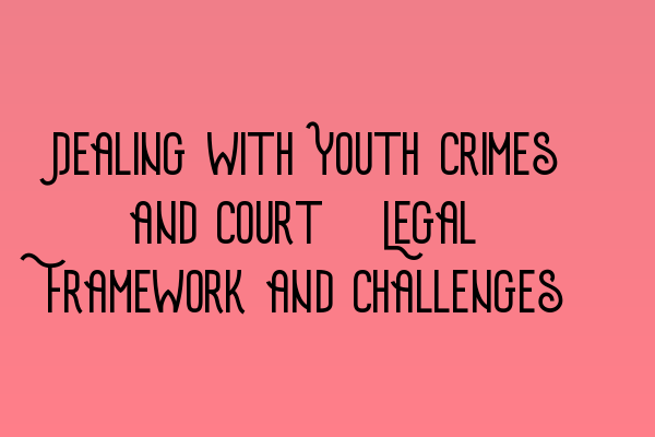 Featured image for Dealing with Youth Crimes and Court: Legal Framework and Challenges