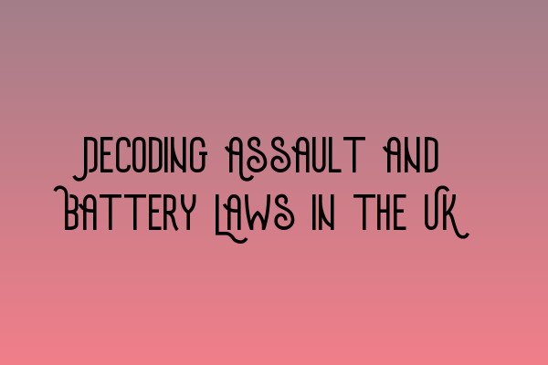 Decoding Assault and Battery Laws in the UK