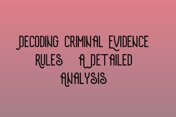 Featured image for Decoding Criminal Evidence Rules: A Detailed Analysis
