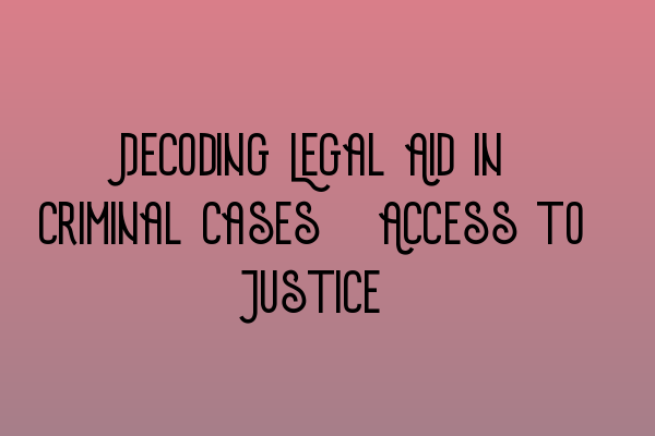 Featured image for Decoding Legal Aid in Criminal Cases: Access to Justice