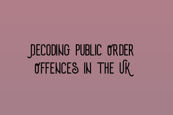 Featured image for Decoding Public Order Offences in the UK