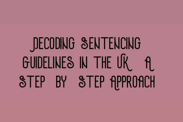 Decoding Sentencing Guidelines in the UK: A Step-by-Step Approach