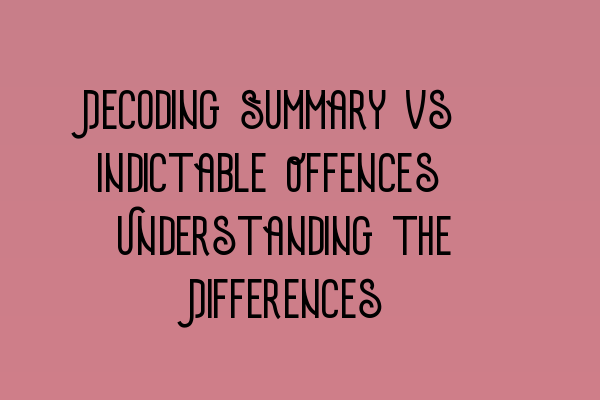 Featured image for Decoding Summary vs. Indictable Offences: Understanding the Differences