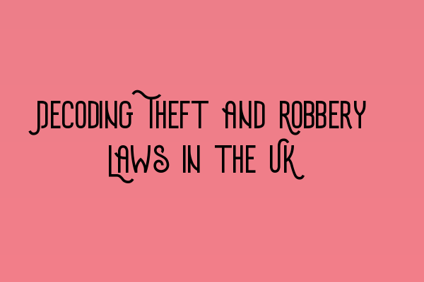 Featured image for Decoding Theft and Robbery Laws in the UK