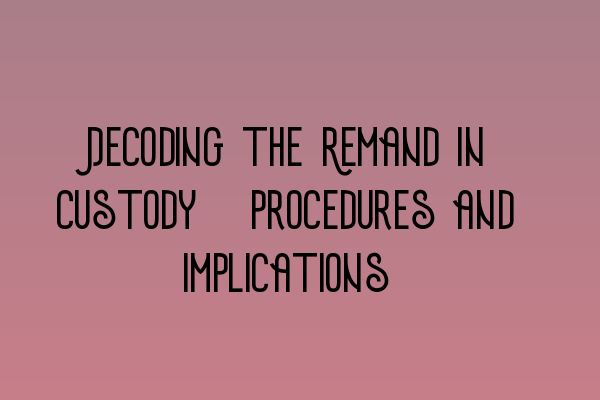 Decoding the Remand in Custody: Procedures and Implications