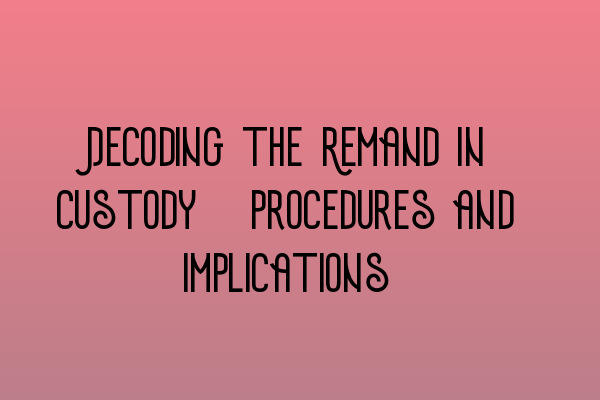 Decoding the Remand in Custody: Procedures and Implications