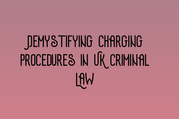 Featured image for Demystifying Charging Procedures in UK Criminal Law