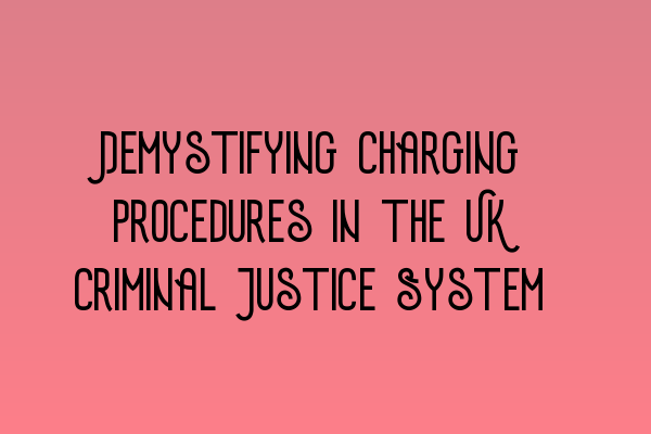 Demystifying Charging Procedures in the UK Criminal Justice System