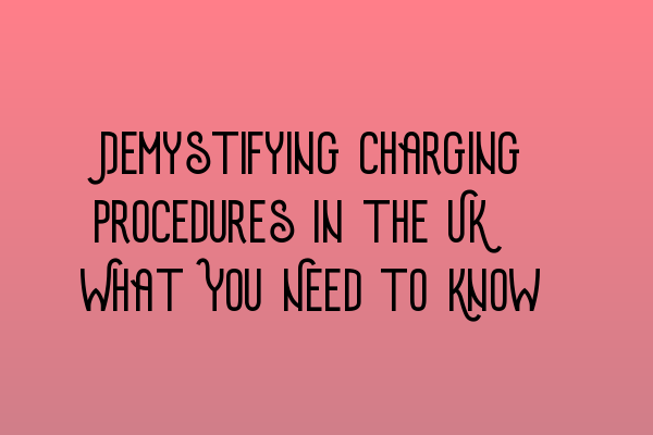 Demystifying Charging Procedures in the UK: What You Need to Know