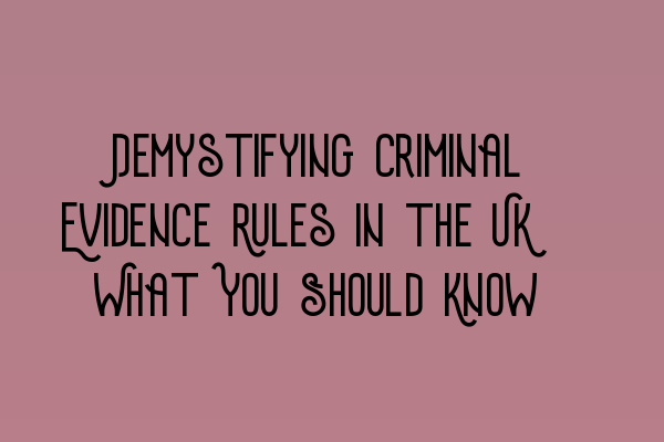 Featured image for Demystifying Criminal Evidence Rules in the UK: What You Should Know