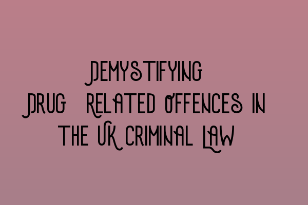 Featured image for Demystifying Drug-Related Offences in the UK Criminal Law