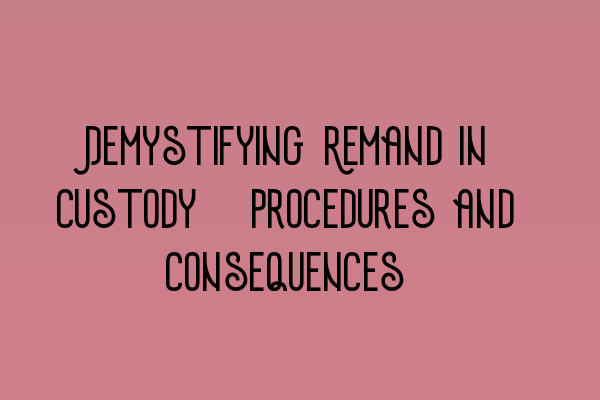 Featured image for Demystifying Remand in Custody: Procedures and Consequences