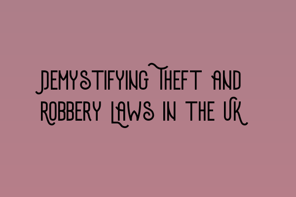 Featured image for Demystifying Theft and Robbery Laws in the UK