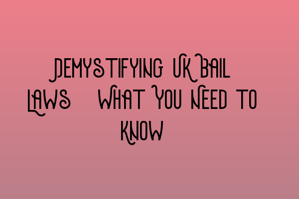 Featured image for Demystifying UK Bail Laws: What You Need to Know