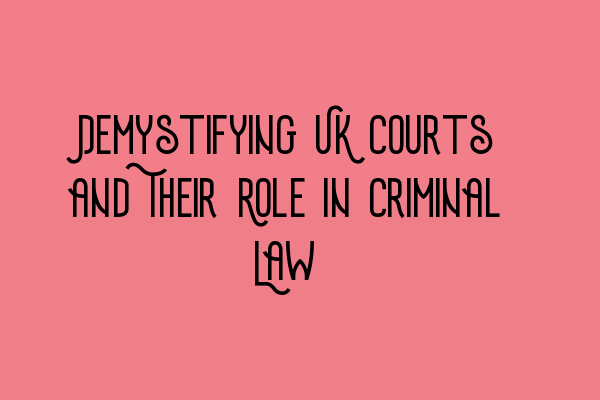 Featured image for Demystifying UK Courts and Their Role in Criminal Law