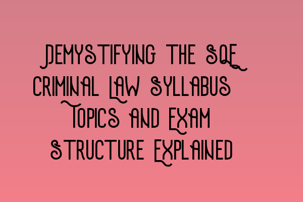 Featured image for Demystifying the SQE Criminal Law Syllabus: Topics and Exam Structure Explained