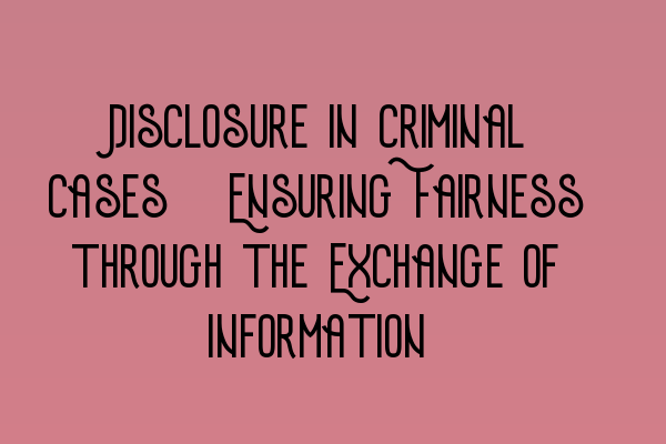 Featured image for Disclosure in Criminal Cases: Ensuring Fairness through the Exchange of Information