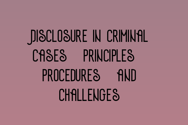 Featured image for Disclosure in Criminal Cases: Principles, Procedures, and Challenges