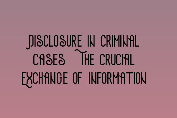 Featured image for Disclosure in Criminal Cases: The Crucial Exchange of Information