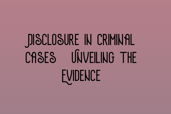 Featured image for Disclosure in Criminal Cases: Unveiling the Evidence