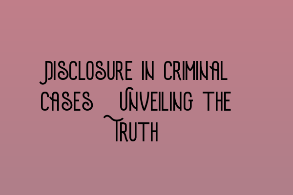 Featured image for Disclosure in Criminal Cases: Unveiling the Truth