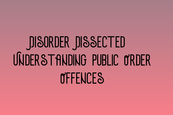 Featured image for Disorder Dissected: Understanding Public Order Offences