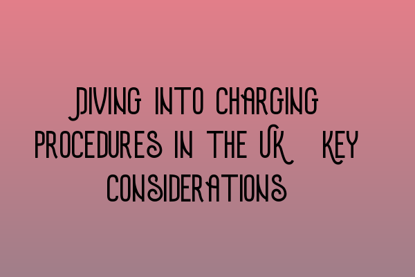 Featured image for Diving into Charging Procedures in the UK: Key Considerations