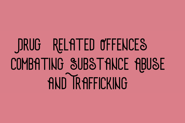 Drug-Related Offences: Combating Substance Abuse and Trafficking