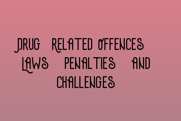 Drug-Related Offences: Laws, Penalties, and Challenges