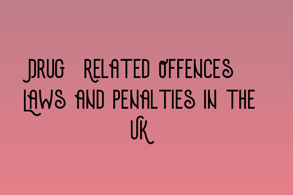 Drug-Related Offences: Laws and Penalties in the UK