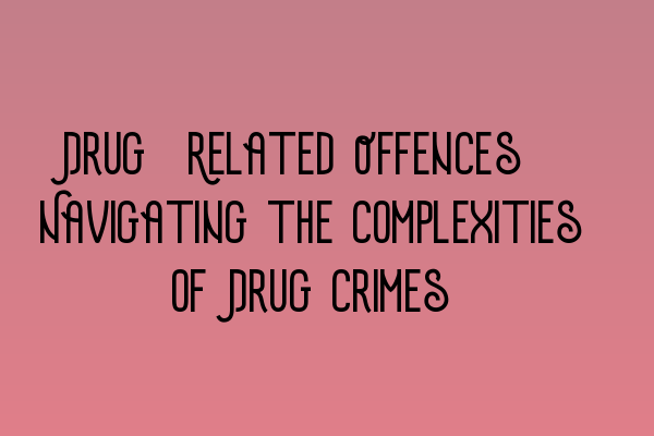Featured image for Drug-Related Offences: Navigating the Complexities of Drug Crimes