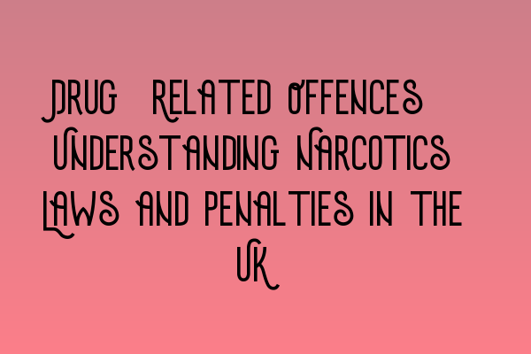 Featured image for Drug-Related Offences: Understanding Narcotics Laws and Penalties in the UK