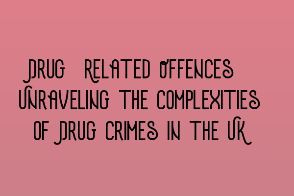 Featured image for Drug-Related Offences: Unraveling the Complexities of Drug Crimes in the UK