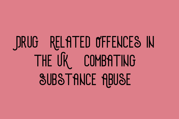 Featured image for Drug-Related Offences in the UK: Combating Substance Abuse